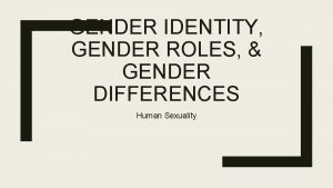 GENDER IDENTITY GENDER ROLES GENDER DIFFERENCES Human Sexuality
