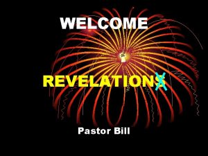 WELCOME REVELATIONS Pastor Bill Revelation Outline Introduction Interpretation