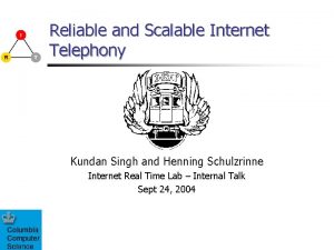 Reliable and Scalable Internet Telephony Kundan Singh and