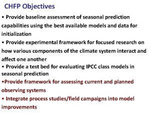 CHFP Objectives Provide baseline assessment of seasonal prediction