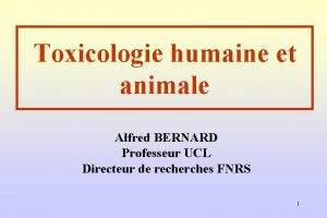 Toxicologie humaine et animale Alfred BERNARD Professeur UCL