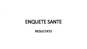 ENQUETE SANTE RESULTATS Des rponses provenant de lensemble