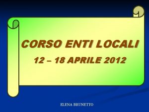 CORSO ENTI LOCALI 12 18 APRILE 2012 ELENA