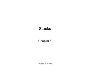 Stacks Chapter 5 Stacks Chapter Objectives To learn