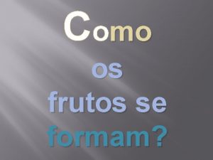 Como os frutos se formam Como Reproduzir uma