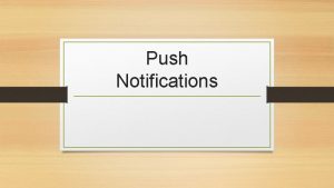 Push Notifications Objetivos Conocer que es Push Notification