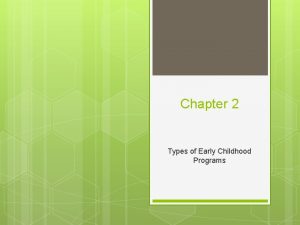 Chapter 2 Types of Early Childhood Programs Types