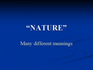 NATURE Many different meanings Two fundamental meanings 1