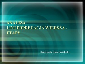 ANALIZA I INTERPRETACJA WIERSZA ETAPY Opracowaa Anna Horodelska