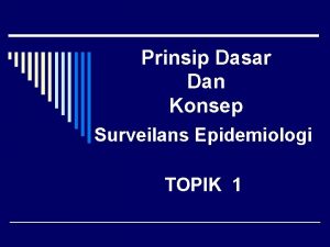 Prinsip Dasar Dan Konsep Surveilans Epidemiologi TOPIK 1