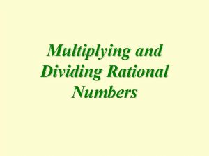 Multiplying and Dividing Rational Numbers Rational Numbers The