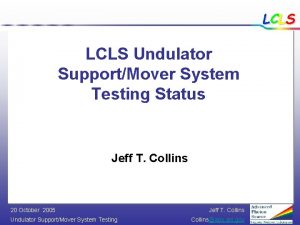 LCLS Undulator SupportMover System Testing Status Jeff T