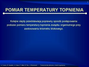 1 POMIAR TEMPERATURY TOPNIENIA Kolejne slajdy przedstawiaj poprawny