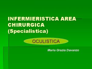 INFERMIERISTICA AREA CHIRURGICA Specialistica OCULISTICA Maria Grazia Davanzo