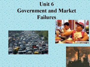 Unit 6 Government and Market Failures Market Failure