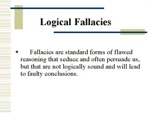Logical Fallacies w Fallacies are standard forms of