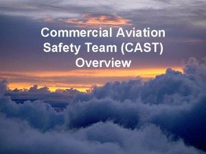 Commercial Aviation Safety Team CAST Overview In the
