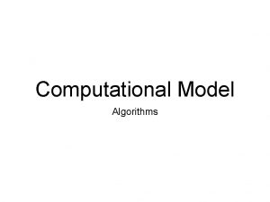 Computational Model Algorithms Modeling Algorithms Algorithms can be