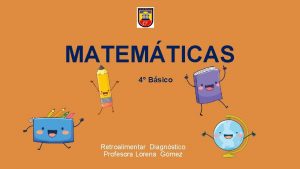 MATEMTICAS 4 Bsico Retroalimentar Diagnstico Profesora Lorena Gmez