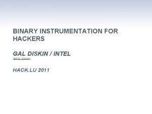 BINARY INSTRUMENTATION FOR HACKERS GAL DISKIN INTEL GALDISKIN