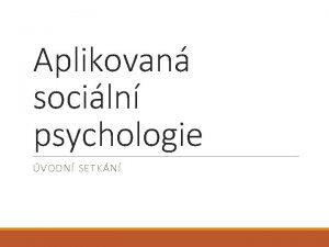Aplikovan sociln psychologie VODN SETKN Vyuujc Mgr et