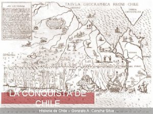 LA CONQUISTA DE CHILE Historia de Chile Gonzalo