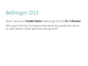Bellringer D 13 Note Have your Guided Notes