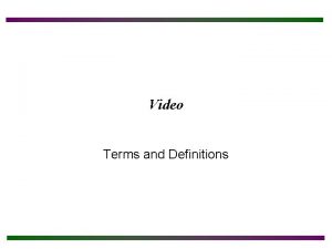 Video Terms and Definitions Chapter Objectives After completing