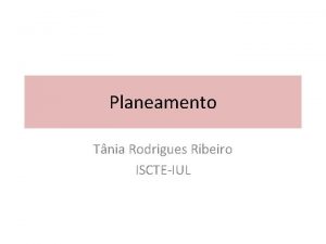 Planeamento Tnia Rodrigues Ribeiro ISCTEIUL Planeamento Objectivos e