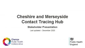 Cheshire and Merseyside Contact Tracing Hub Stakeholder Presentation
