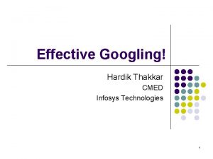 Effective Googling Hardik Thakkar CMED Infosys Technologies 1