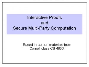 Interactive Proofs and Secure MultiParty Computation Based in