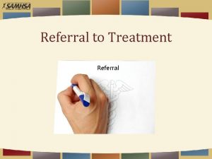 Referral to Treatment Referral Overview Substance abuse treatment