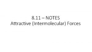 8 11 NOTES Attractive Intermolecular Forces Attractive Intermolecular