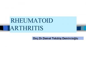 RHEUMATOID ARTHRITIS Do Dr Demet Tekd Demirciolu CONTENTS