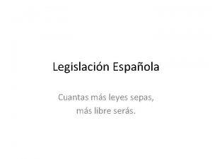 Legislacin Espaola Cuantas ms leyes sepas ms libre