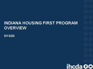 INDIANA HOUSING FIRST PROGRAM OVERVIEW 51320 Indiana Housing