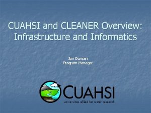 CUAHSI and CLEANER Overview Infrastructure and Informatics Jon
