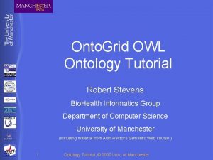 Onto Grid OWL Ontology Tutorial Robert Stevens Bio