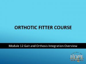 ORTHOTIC FITTER COURSE Module 12 Gait and Orthosis