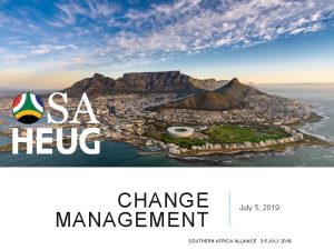 CHANGE MANAGEMENT July 5 2019 SOUTHERN AFRICA ALLIANCE