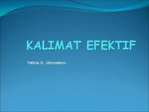 KALIMAT EFEKTIF Felicia N Utorodewo KALIMAT EFEKTIF adalah