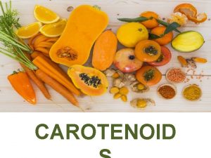 CAROTENOID CAROTENOIDS Carotenoids are plant pigments responsible for