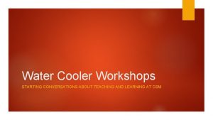 Water Cooler Workshops STARTING CONVERSATIONS ABOUT TEACHING AND