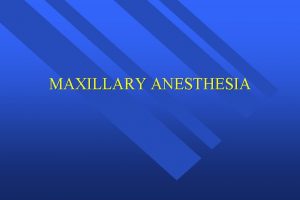 MAXILLARY ANESTHESIA Basic Injection Technique Check flow of