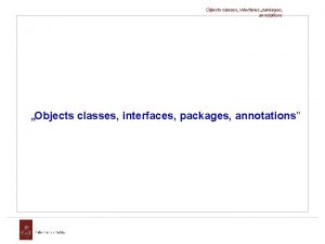 Objects classes interfaces packages annotations Objects classes interfaces