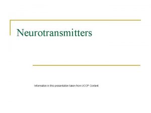 Neurotransmitters Information in this presentation taken from UCCP