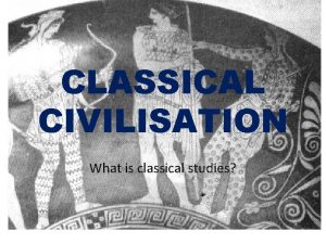 CLASSICAL CIVILISATION What is classical studies What is