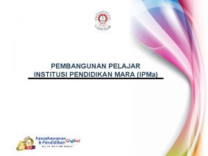 PEMBANGUNAN PELAJAR INSTITUSI PENDIDIKAN MARA IPMa KKTM IKM