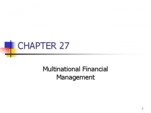CHAPTER 27 Multinational Financial Management 1 Topics in